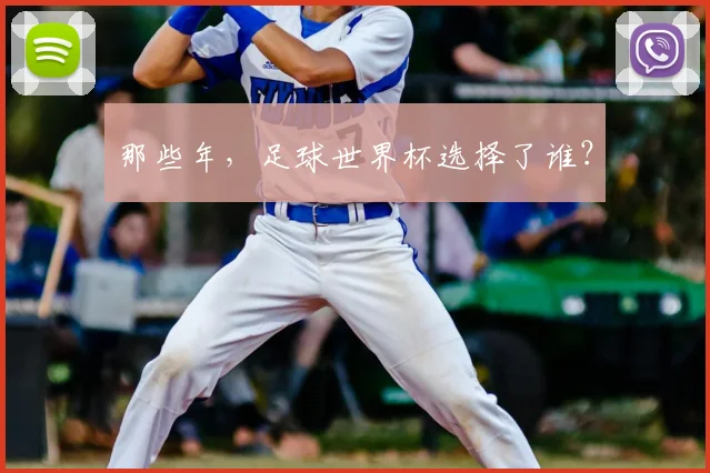 那些年,足球世界杯选择了谁?