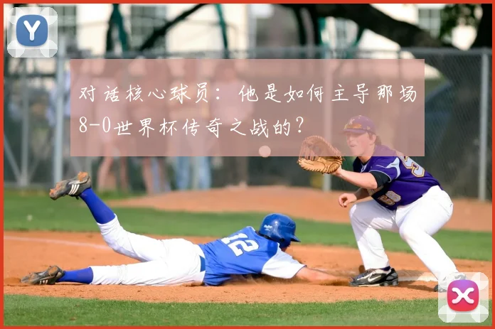对话核心球员：他是如何主导那场8-0世界杯传奇之战的？