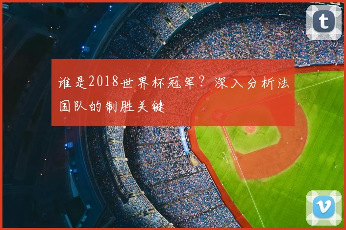 谁是2018世界杯冠军？深入分析法国队的制胜关键