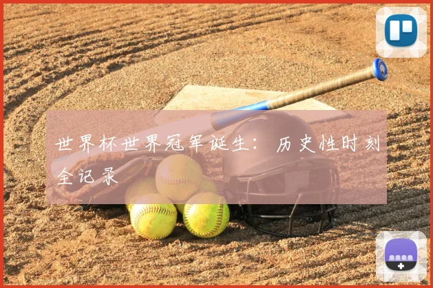 世界杯世界冠军诞生：历史性时刻全记录