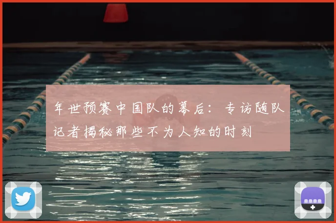 年世预赛中国队的幕后：专访随队记者揭秘那些不为人知的时刻
