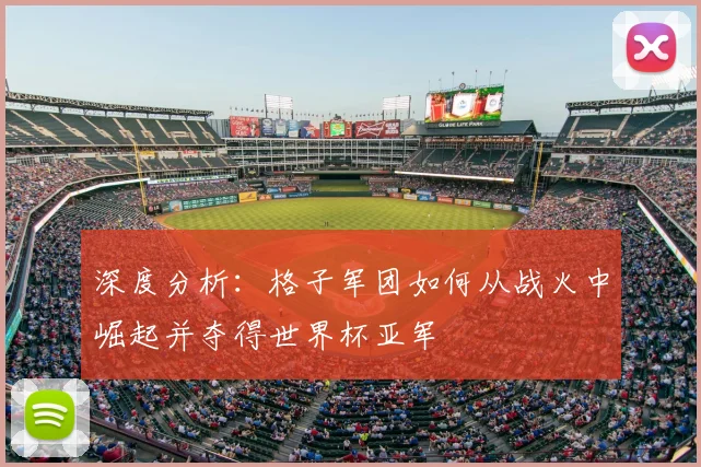 深度分析：格子军团如何从战火中崛起并夺得世界杯亚军